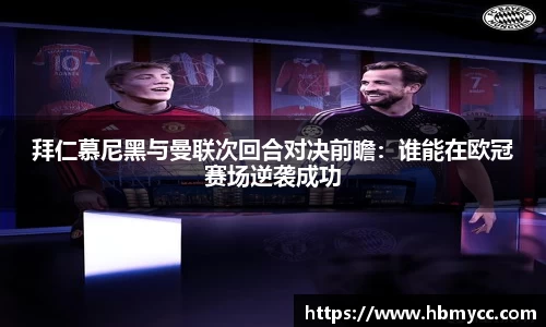 好博体育拜仁慕尼黑与曼联次回合对决前瞻：谁能在欧冠赛场逆袭成功