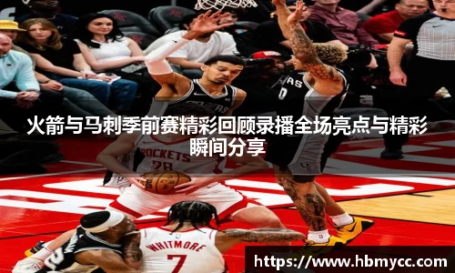 好博体育火箭与马刺季前赛精彩回顾录播全场亮点与精彩瞬间分享