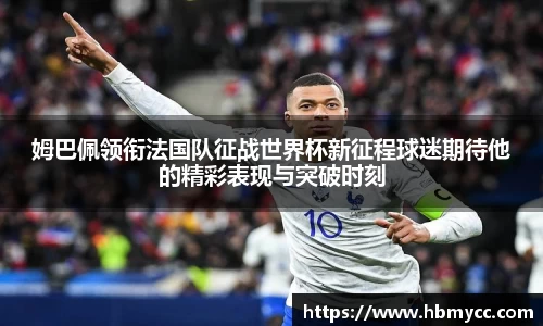 好博体育姆巴佩领衔法国队征战世界杯新征程球迷期待他的精彩表现与突破时刻
